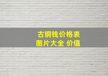 古铜钱价格表图片大全 价值